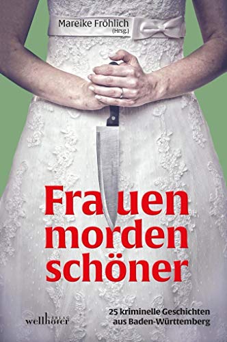 Frauen morden schöner: 25 kriminelle Geschichten aus Baden-Württemberg von Wellhfer Verlag